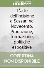 L'arte dell'incisione a Sassari nel Novecento. Produzione, formazione, politiche espositive libro