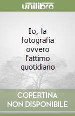 Io, la fotografia ovvero l'attimo quotidiano libro