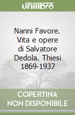 Nanni Favore. Vita e opere di Salvatore Dedola. Thiesi 1869-1937 libro