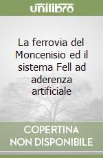 La ferrovia del Moncenisio ed il sistema Fell ad aderenza artificiale libro