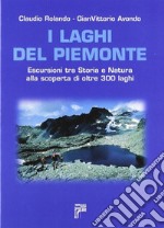 I laghi del Piemonte. Escursioni tra storia e natura alla scoperta di oltre 300 laghi