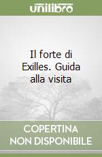 Il forte di Exilles. Guida alla visita libro