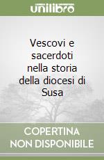 Vescovi e sacerdoti nella storia della diocesi di Susa libro