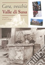 Cara, vecchia Valle di Susa. Immagini di ieri e di oggi libro