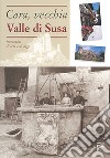 Cara, vecchia Valle di Susa. Immagini di ieri e di oggi libro di Ceretta L. (cur.)