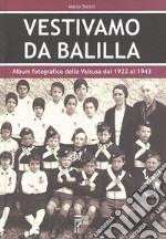 Vestivamo da Balilla. Album fotografico della Valsusa dal 1922 al 1943. Ediz. illustrata libro