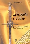 La spada e il ballo. Rito, tradizione e simbolismo delle danze armate. Ediz. illustrata libro