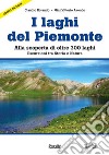 Laghi del Piemonte. Alla scoperta di oltre 300 laghi. Escursioni tra storia e natura libro