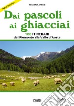 Dai pascoli ai ghiacciai. 100 itinerari dal Piemonte alla Valle d'Aosta libro