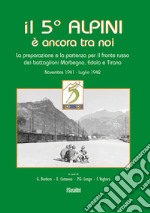 Il 5° alpini è ancora tra noi. La preparazione e la partenza per il fronte russo dei battaglioni Morbegno, Edolo e Tirano. Novembre 1941-Luglio 1942 libro