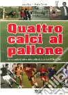 Quattro calci al pallone. Le squadre di calcio della Valle di Susa dal 1920 al 2010 libro