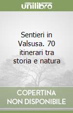 Sentieri in Valsusa. 70 itinerari tra storia e natura libro