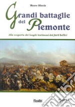 Grandi battaglie del Piemonte. Alla scoperta dei luoghi testimoni dei fatti bellici libro