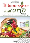 Il benessere dall'orto. Proprietà organolettiche, utilizzi e metodi di conservazione degli ortaggi libro