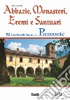 Abbazie, monasteri, eremi e santuari. 52 luoghi dello spirito in Piemonte libro di Milla Fabrizio