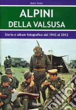 Alpini Della Valsusa. Storia e album fotografico dal 1943 al 2012 libro