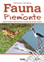 Fauna In Piemonte. Imparare a conoscere e osservare uccelli e mammiferi, dalla montagna alla pianura