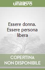 Essere donna. Essere persona libera libro