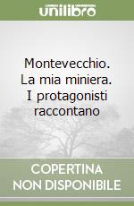 Montevecchio. La mia miniera. I protagonisti raccontano libro