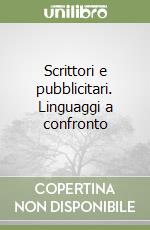 Scrittori e pubblicitari. Linguaggi a confronto libro