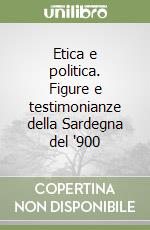 Etica e politica. Figure e testimonianze della Sardegna del '900 libro