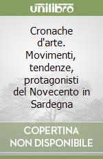 Cronache d'arte. Movimenti, tendenze, protagonisti del Novecento in Sardegna libro