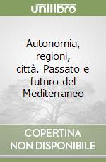 Autonomia, regioni, città. Passato e futuro del Mediterraneo