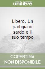 Libero. Un partigiano sardo e il suo tempo libro