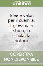 Idee e valori per il duemila. I giovani, la storia, la scuola, la politica libro