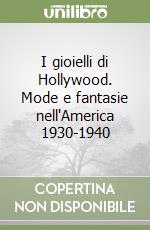 I gioielli di Hollywood. Mode e fantasie nell'America 1930-1940 libro