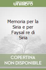 Memoria per la Siria e per Faysal re di Siria libro