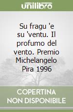 Su fragu 'e su 'ventu. Il profumo del vento. Premio Michelangelo Pira 1996 libro