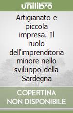 Artigianato e piccola impresa. Il ruolo dell'imprenditoria minore nello sviluppo della Sardegna libro