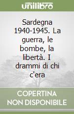 Sardegna 1940-1945. La guerra, le bombe, la libertà. I drammi di chi c'era libro