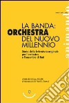 La banda: orchestra del nuovo millennio. Storia della letteratura originale per l'orchestra e l'ensemble di fiati libro