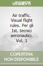 Air traffic. Visual flight rules. Per gli Ist. tecnici aeronautici. Vol. 1