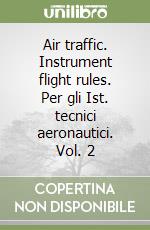 Air traffic. Instrument flight rules. Per gli Ist. tecnici aeronautici. Vol. 2
