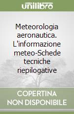 Meteorologia aeronautica. L'informazione meteo-Schede tecniche riepilogative libro