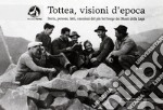 Tottea, visioni d'epoca. Storie, persone, fatti, emozioni del più bel borgo dei Monti della Laga. Ediz. illustrata libro