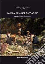 La memoria nel paesaggio. Atti del Convegno sul paesaggio delle valli del Tordino e del Vezzola (Teramo, 2009)