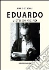 Eduardo visto da vicino. Spigolature poetiche, commenti e ricordi libro