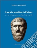 Il pensiero politico in Platone. La vita politica come scelta di vita morale libro