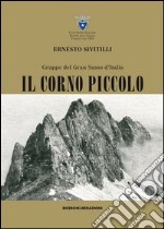 Gruppo del Gran Sasso d'Italia. Il Corno piccolo (rist. anast. 1930) libro