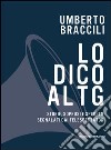 Lo dico al Tg. Storie, soprusi e sperperi segnalati dai telespettatori libro di Braccili Umberto