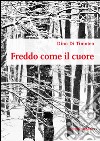 Freddo come il cuore libro di Di Timoteo Dino