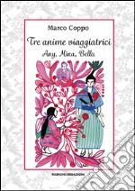 Tre anime viaggiatrici. Any, Mina, Bella libro