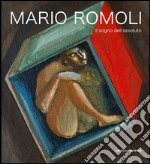 Mario Romoli. Il sogno dell'assoluto. Scritti e opere in ordine sparso libro