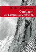 Compagni dai campi e dalle officine. Personaggi e interpreti tra i miei compagni di scalata libro