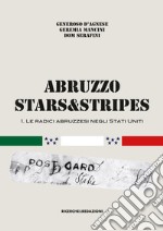 Abruzzo Stars&Stripes. Vol. 1: Le radici abruzzesi negli Stati Uniti