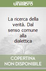 La ricerca della verità. Dal senso comune alla dialettica